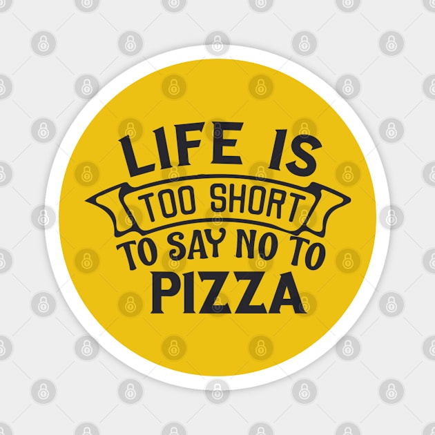 Life is too short to say no to pizza Magnet by BoogieCreates